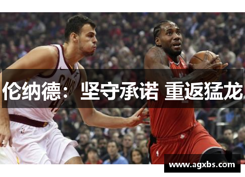 伦纳德：坚守承诺 重返猛龙