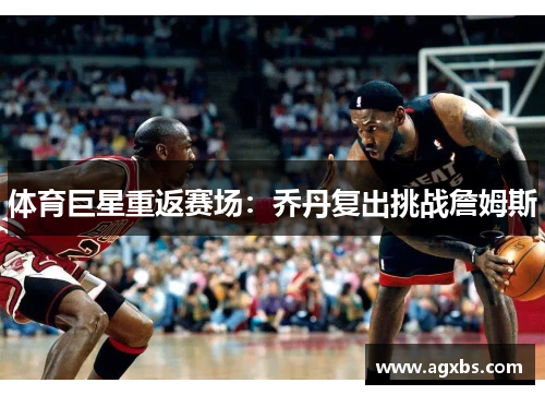 体育巨星重返赛场：乔丹复出挑战詹姆斯