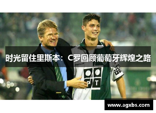 时光留住里斯本：C罗回顾葡萄牙辉煌之路