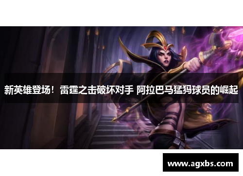 新英雄登场！雷霆之击破坏对手 阿拉巴马猛犸球员的崛起